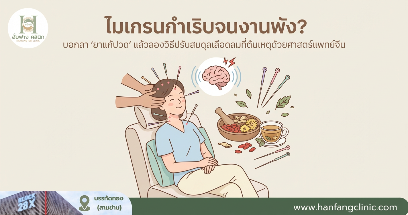 ไมเกรนกำเริบจนงานพัง? บอกลา 'ยาแก้ปวด' แล้วลองวิธีปรับสมดุลเลือดลมที่ต้นเหตุด้วยศาสตร์แพทย์จีน