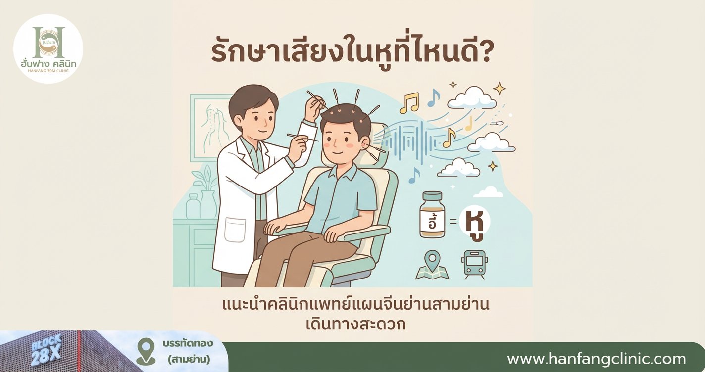 รักษาเสียงในหูที่ไหนดี? แนะนำคลินิกแพทย์แผนจีนย่านสามย่าน เดินทางสะดวก