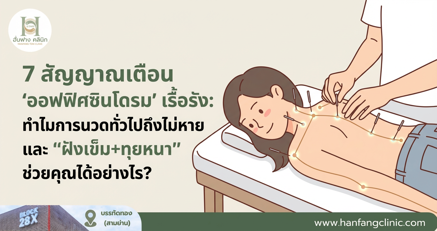 7 สัญญาณเตือน 'ออฟฟิศซินโดรม' เรื้อรัง: ทำไมการนวดทั่วไปถึงไม่หาย และ 'ฝังเข็ม+ทุยหนา' ช่วยคุณได้อย่างไร?